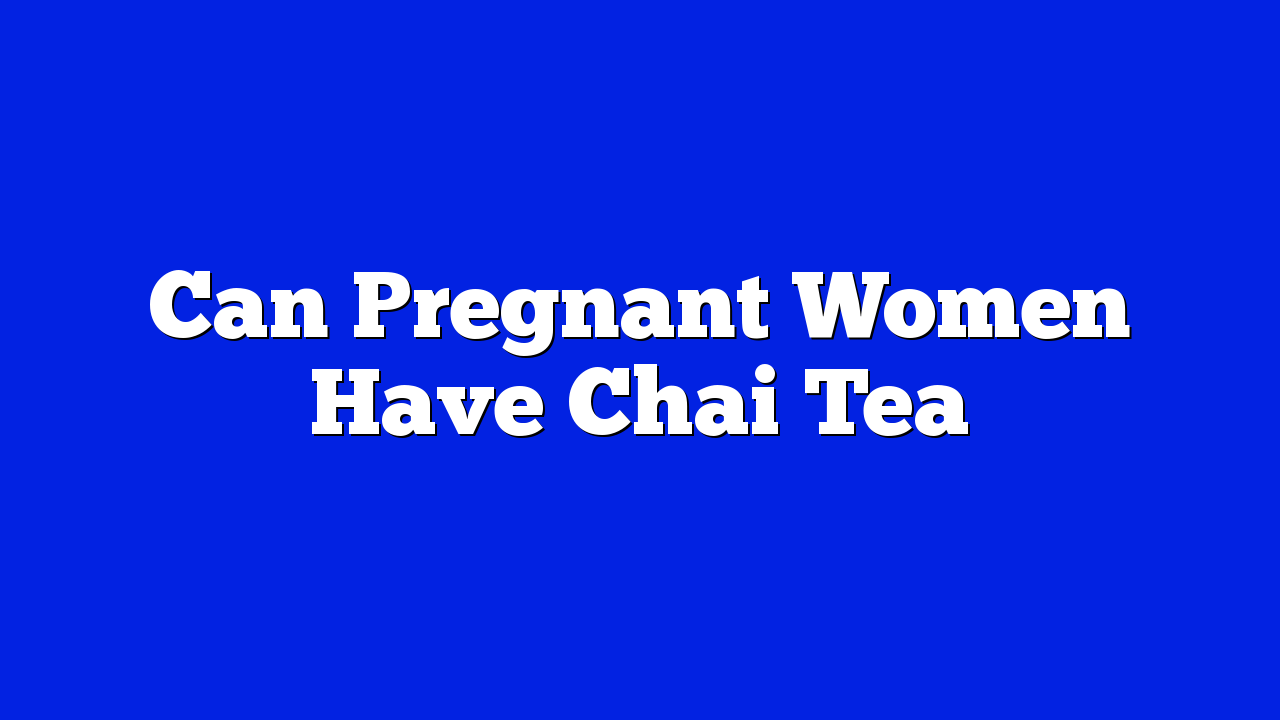 Chai Tea when pregnant
